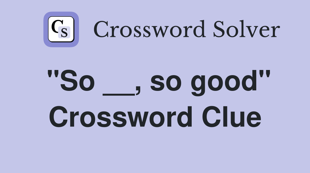 "So __, so good" Crossword Clue Answers Crossword Solver